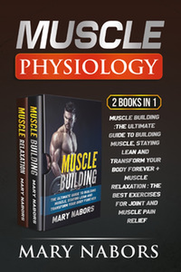 Muscle physiology (2 Books in 1): Muscle building. The ultimate guide to building muscle, staying lean and transform your body forever-Muscle relaxation. Exercises for joint and muscle pain relief - Librerie.coop Muscle physiology (2 Books in 1): Muscle building. The ultimate guide to building muscle, staying lean and transform your body forever-Muscle relaxation. Exercises for joint and muscle pain relief - Librerie.coop