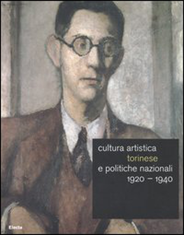 Cultura artistica torinese e politiche nazionali 1920-1940. Catalogo della mostra (Roma, 16 dicembre 2004-13 febbraio 2005) - Librerie.coop Cultura artistica torinese e politiche nazionali 1920-1940. Catalogo della mostra (Roma, 16 dicembre 2004-13 febbraio 2005) - Librerie.coop