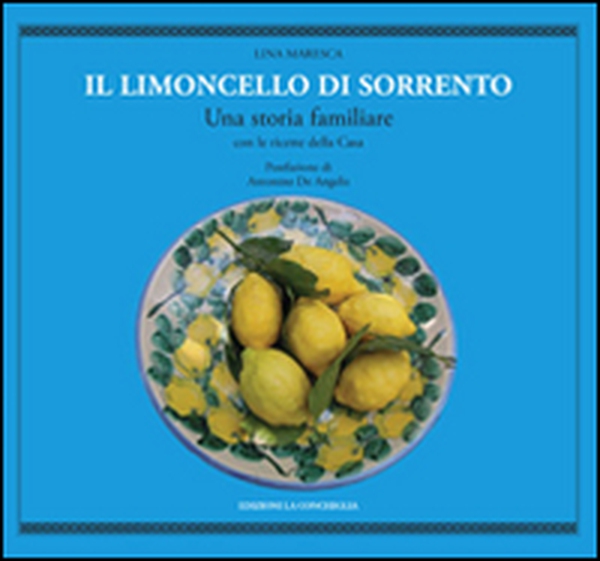 Il limoncello di Sorrento. Una storia familiare con le ricette della casa - Librerie.coop Il limoncello di Sorrento. Una storia familiare con le ricette della casa - Librerie.coop
