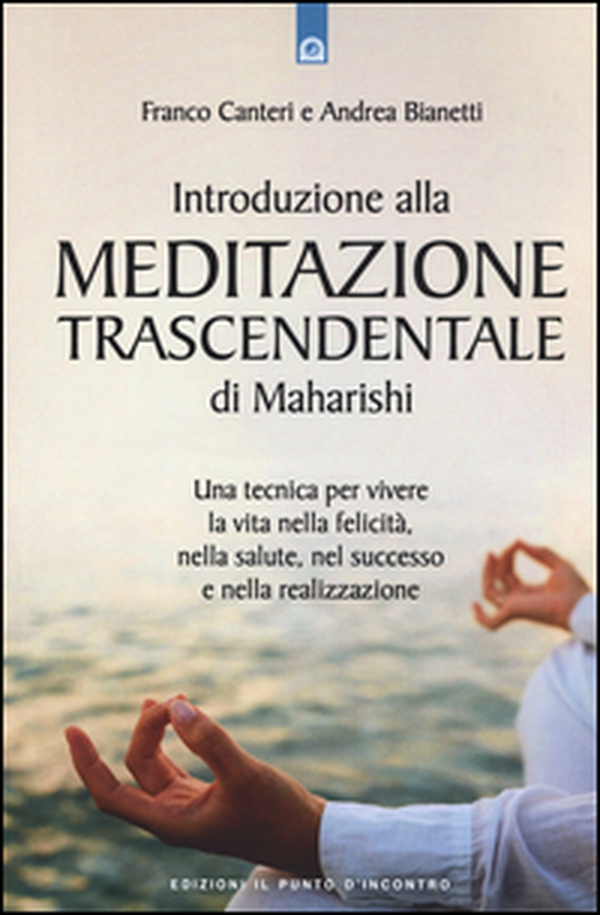 Introduzione alla meditazione trascendentale di Maharishi. Una tecnica per vivere la vita nella felicità, nella salute, nel successo e nella realizzazione - Librerie.coop Introduzione alla meditazione trascendentale di Maharishi. Una tecnica per vivere la vita nella felicità, nella salute, nel successo e nella realizzazione - Librerie.coop