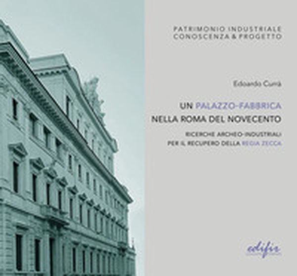 Un palazzo-fabbrica nella Roma del Novecento. Ricerche archeo-industriali per il recupero della Regia Zecca - Librerie.coop Un palazzo-fabbrica nella Roma del Novecento. Ricerche archeo-industriali per il recupero della Regia Zecca - Librerie.coop