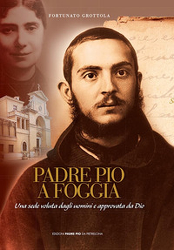 Padre Pio a Foggia. Una sede voluta dagli uomini e approvata da Dio - Librerie.coop Padre Pio a Foggia. Una sede voluta dagli uomini e approvata da Dio - Librerie.coop