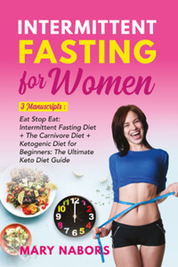 Intermittent fasting for women. 3 manuscripts: eat stop eat: intermittent fasting diet + the carnivore diet + ketogenic diet for beginners: the ultimate keto diet guide - Librerie.coop Intermittent fasting for women. 3 manuscripts: eat stop eat: intermittent fasting diet + the carnivore diet + ketogenic diet for beginners: the ultimate keto diet guide - Librerie.coop