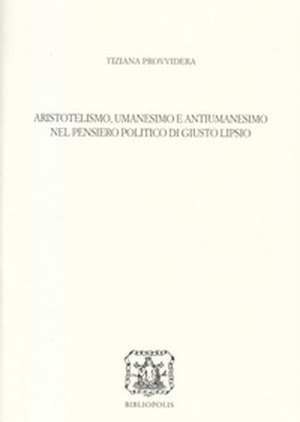 Aristotelismo, umanesimo e antiumanesimo nel pensiero politico di Giusto Lipsio - Librerie.coop Aristotelismo, umanesimo e antiumanesimo nel pensiero politico di Giusto Lipsio - Librerie.coop