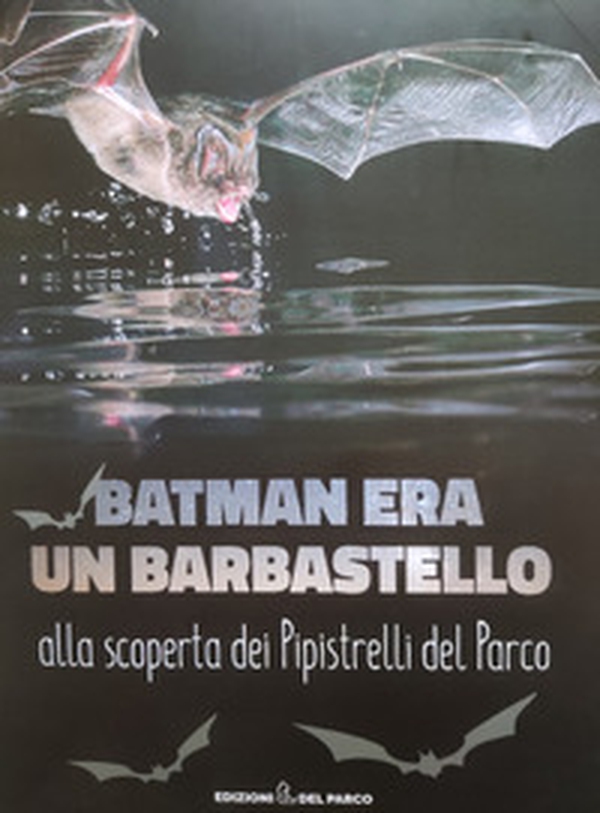 Batman era un barbastello. Alla scoperta dei pipistrelli del Parco - Librerie.coop Batman era un barbastello. Alla scoperta dei pipistrelli del Parco - Librerie.coop