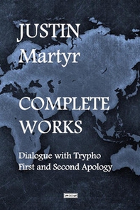 Complete works. Dialogue with Trypho-First and second apology - Librerie.coop