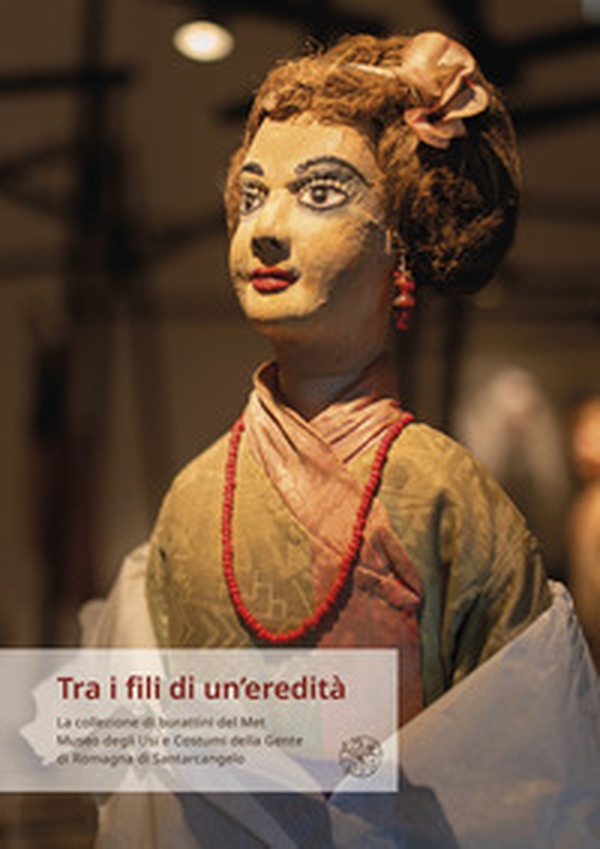 Tra i fili di un'eredità. La collezione di burattini del Met Museo degli Usi e Costumi della Gente di Romagna di Santarcangelo - Librerie.coop Tra i fili di un'eredità. La collezione di burattini del Met Museo degli Usi e Costumi della Gente di Romagna di Santarcangelo - Librerie.coop