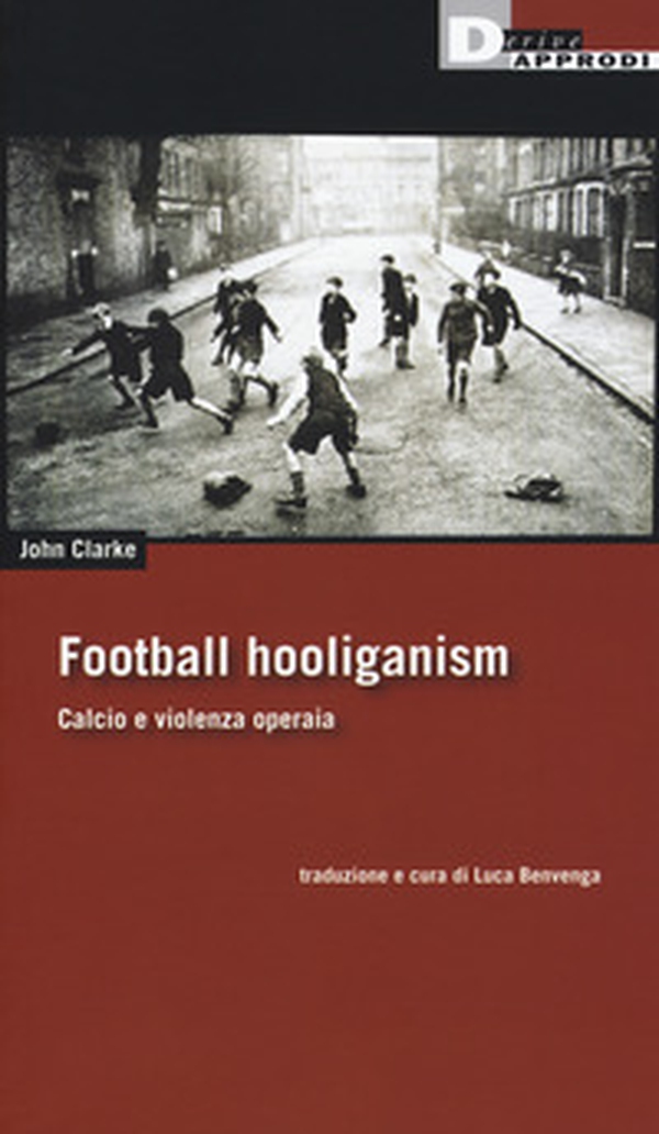 Football holiganism. Calcio e violenza operaia - Librerie.coop Football holiganism. Calcio e violenza operaia - Librerie.coop
