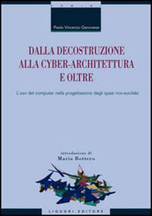 Dalla decostruzione alla cyber-architettura e oltre. L'uso del computer nella progettazione degli spazi non-euclidei - Librerie.coop Dalla decostruzione alla cyber-architettura e oltre. L'uso del computer nella progettazione degli spazi non-euclidei - Librerie.coop