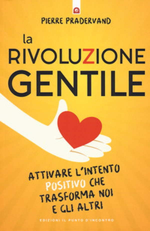 La rivoluzione gentile. Attivare l'intento positivo che trasforma noi e gli altri - Librerie.coop La rivoluzione gentile. Attivare l'intento positivo che trasforma noi e gli altri - Librerie.coop