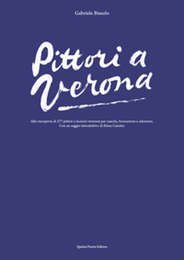 Pittori a Verona. Alla riscoperta di 277 pittori e incisori veronesi per nascita, formazione e adozione - Librerie.coop Pittori a Verona. Alla riscoperta di 277 pittori e incisori veronesi per nascita, formazione e adozione - Librerie.coop