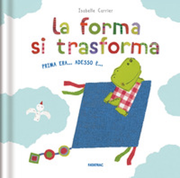 La forma si trasforma. Prima era... Adesso è... - Librerie.coop La forma si trasforma. Prima era... Adesso è... - Librerie.coop