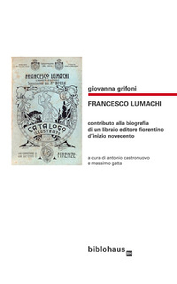 Francesco Lumachi. Contributo alla biografia di un libraio editore fiorentino d'inizio Novecento - Librerie.coop Francesco Lumachi. Contributo alla biografia di un libraio editore fiorentino d'inizio Novecento - Librerie.coop