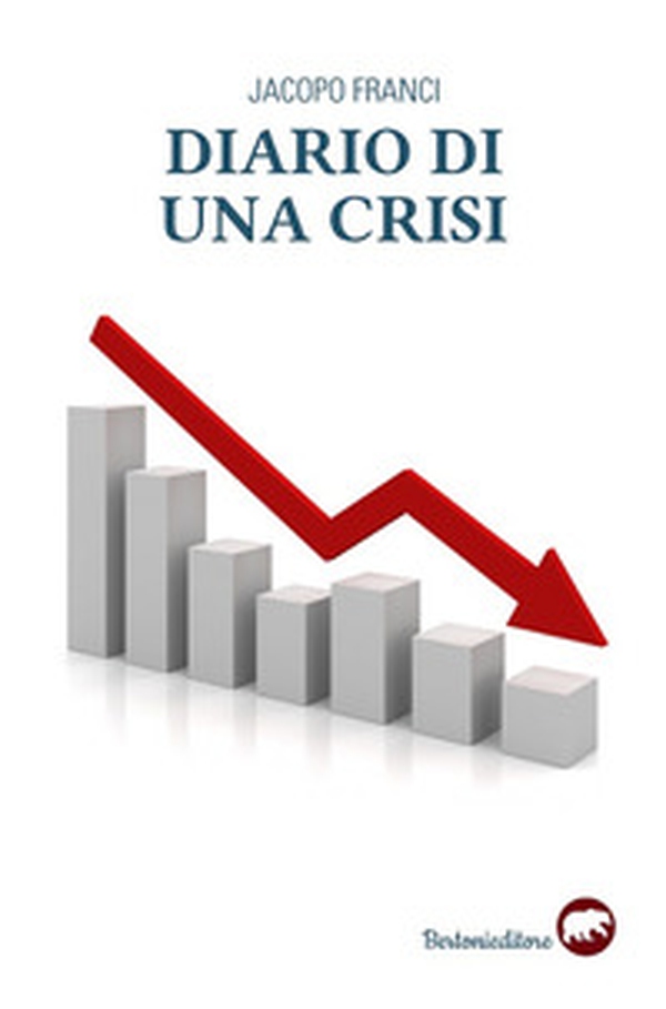 Diario di una crisi. Il racconto della più grande crisi finanziaria del nostro tempo - Librerie.coop Diario di una crisi. Il racconto della più grande crisi finanziaria del nostro tempo - Librerie.coop