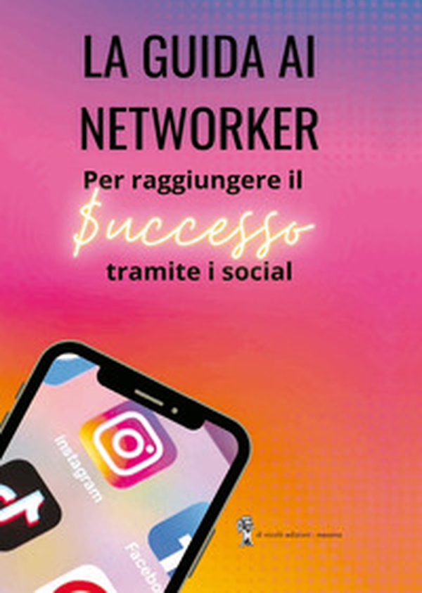La guida ai networker. Per raggiungere il successo tramite i social - Librerie.coop La guida ai networker. Per raggiungere il successo tramite i social - Librerie.coop
