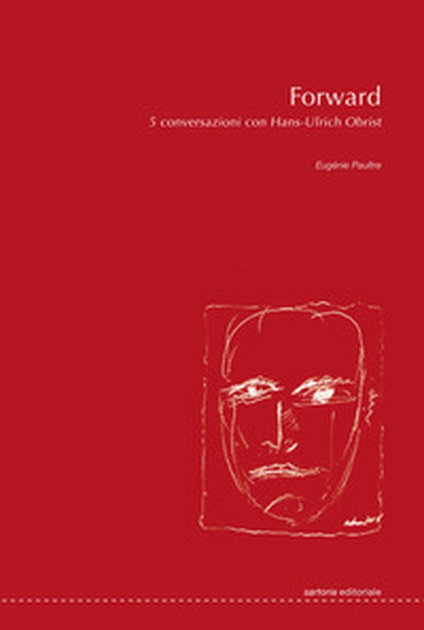 Forward. 5 conversazioni con Hans-Ulrich Obrist - Librerie.coop Forward. 5 conversazioni con Hans-Ulrich Obrist - Librerie.coop