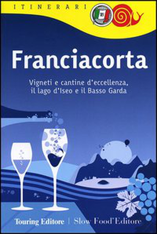 Franciacorta. Vigneti e cantine d'eccellenza, il lago d'Iseo e il Basso Garda - Librerie.coop Franciacorta. Vigneti e cantine d'eccellenza, il lago d'Iseo e il Basso Garda - Librerie.coop