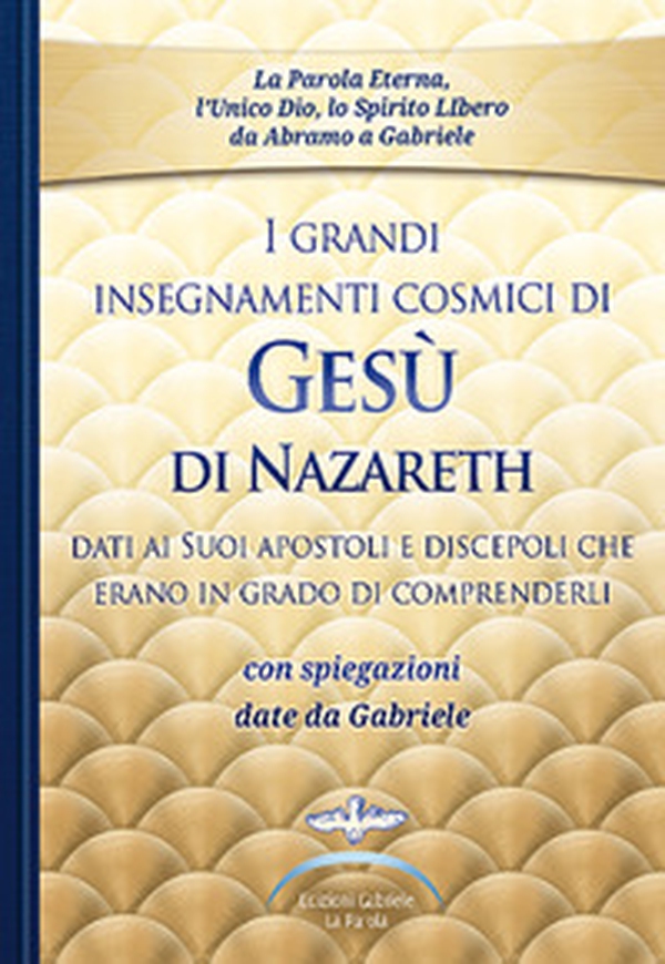 I grandi insegnamenti cosmici di Gesù di Nazareth dati ai Suoi apostoli e discepoli che erano in grado di comprenderli. Con spiegazioni date da Gabriele - Librerie.coop I grandi insegnamenti cosmici di Gesù di Nazareth dati ai Suoi apostoli e discepoli che erano in grado di comprenderli. Con spiegazioni date da Gabriele - Librerie.coop