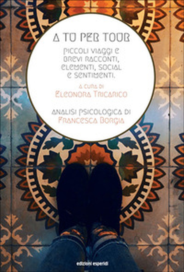 A tu per tour. Piccoli viaggi e brevi racconti, elementi social e sentimenti - Librerie.coop A tu per tour. Piccoli viaggi e brevi racconti, elementi social e sentimenti - Librerie.coop