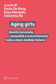 Aging girls. Identità femminile, sessualità e invecchiamento nella cultura mediale italiana - Librerie.coop