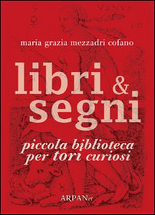 Libri & segni. Piccola biblioteca per tori curiosi - Librerie.coop Libri & segni. Piccola biblioteca per tori curiosi - Librerie.coop