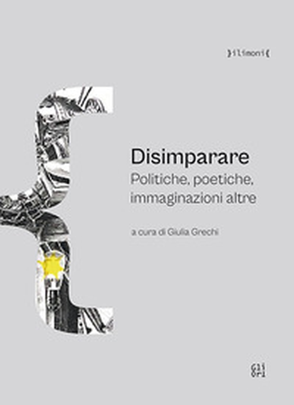 Disimparare. Politiche, poetiche, immaginazioni altre - Librerie.coop Disimparare. Politiche, poetiche, immaginazioni altre - Librerie.coop