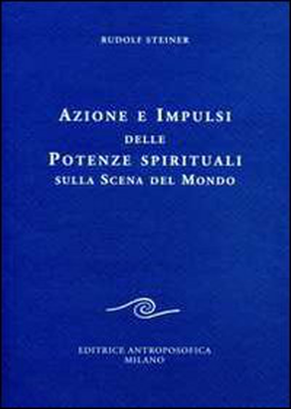 Azione e impulsi delle potenze spirituali sulla scena del mondo - Librerie.coop Azione e impulsi delle potenze spirituali sulla scena del mondo - Librerie.coop