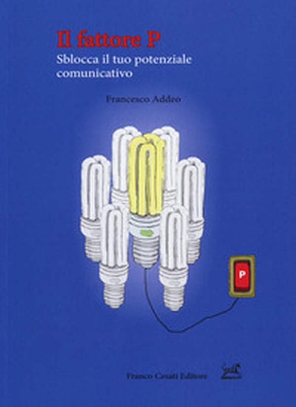 Il fattore P. Sblocca il tuo potenziale comunicativo - Librerie.coop Il fattore P. Sblocca il tuo potenziale comunicativo - Librerie.coop