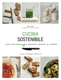 Cucina sostenibile. Come acquistare e mangiare pensando al pianeta - Librerie.coop