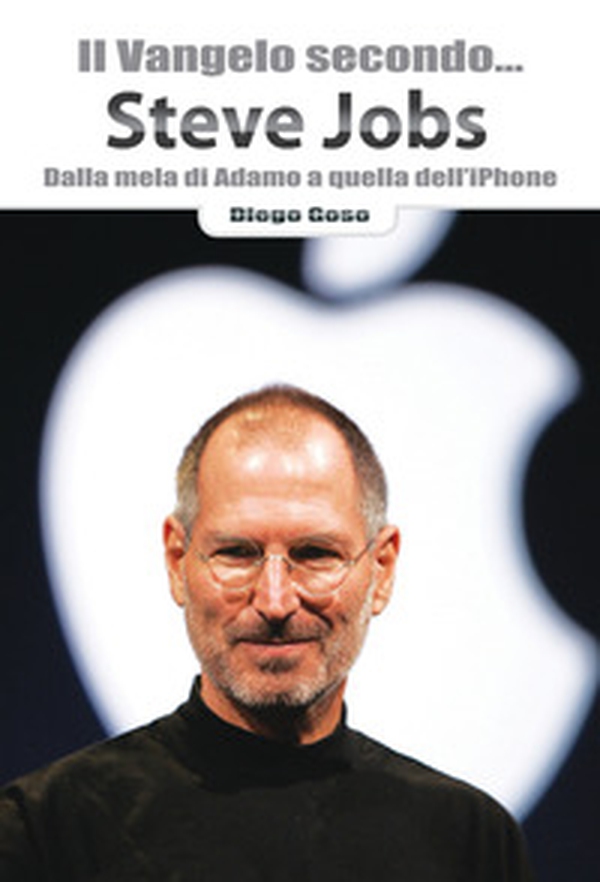Il Vangelo secondo... Steve Jobs. Dalla mela di Adamo a quella dell'iPhone - Librerie.coop Il Vangelo secondo... Steve Jobs. Dalla mela di Adamo a quella dell'iPhone - Librerie.coop