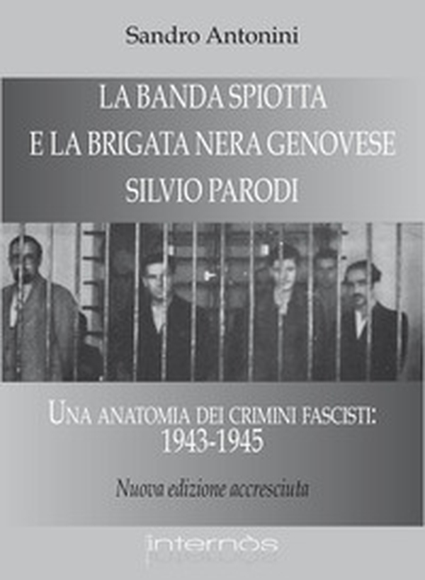 La «Banda Spiotta» e la brigata nera genovese «Silvio Parodi». Una anatomia dei crimini fascisti: 1943-1945 - Librerie.coop La «Banda Spiotta» e la brigata nera genovese «Silvio Parodi». Una anatomia dei crimini fascisti: 1943-1945 - Librerie.coop