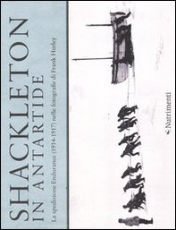 Shackleton in Antartide. La spedizione Endurance (1914-1917) nelle fotografie di Frank Hurley - Librerie.coop