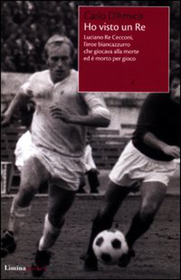 Ho visto un Re. Luciano Re Cecconi, l'eroe biancoazzurro che giocava alla morte ed è morto per gioco - Librerie.coop Ho visto un Re. Luciano Re Cecconi, l'eroe biancoazzurro che giocava alla morte ed è morto per gioco - Librerie.coop