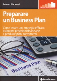 Preparare un business plan. Come creare una strategia efficace, elaborare previsioni finanziarie e produrre piani convincenti - Librerie.coop