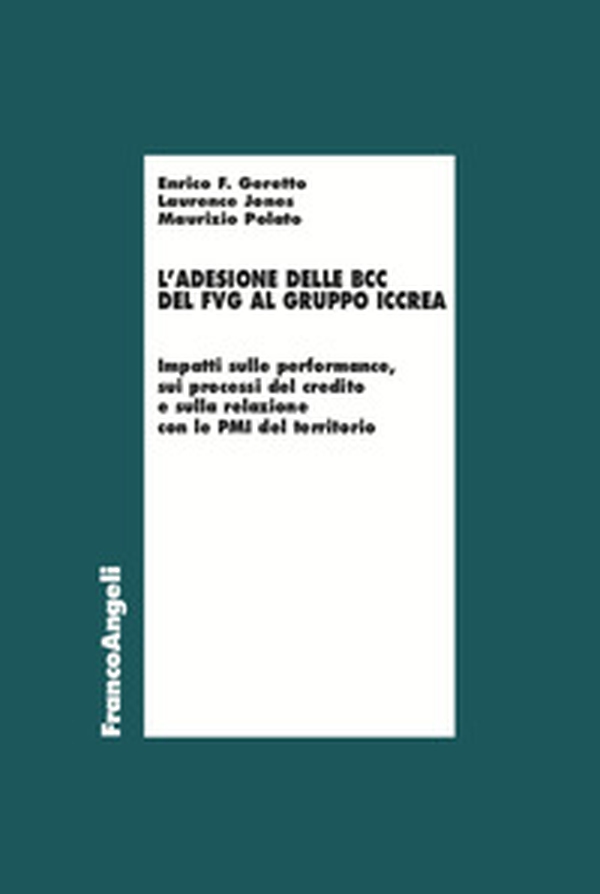 Adesione delle BCC del FVG al gruppo Iccrea. Impatti sulle performance, sui processi del credito e sulla relazione con le PMI del territorio - Librerie.coop Adesione delle BCC del FVG al gruppo Iccrea. Impatti sulle performance, sui processi del credito e sulla relazione con le PMI del territorio - Librerie.coop