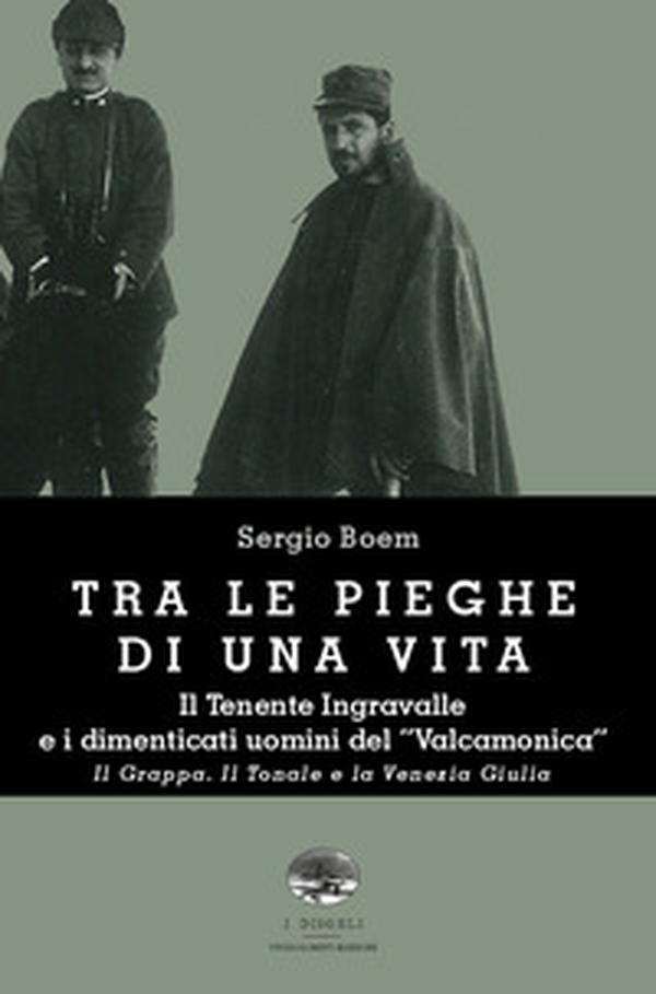 Tra le pieghe di una vita. Il Tenente Ingravalle e i dimenticati uomini del «Valcamonica». Il Grappa. Il Tonale e la Venezia Giulia - Librerie.coop Tra le pieghe di una vita. Il Tenente Ingravalle e i dimenticati uomini del «Valcamonica». Il Grappa. Il Tonale e la Venezia Giulia - Librerie.coop