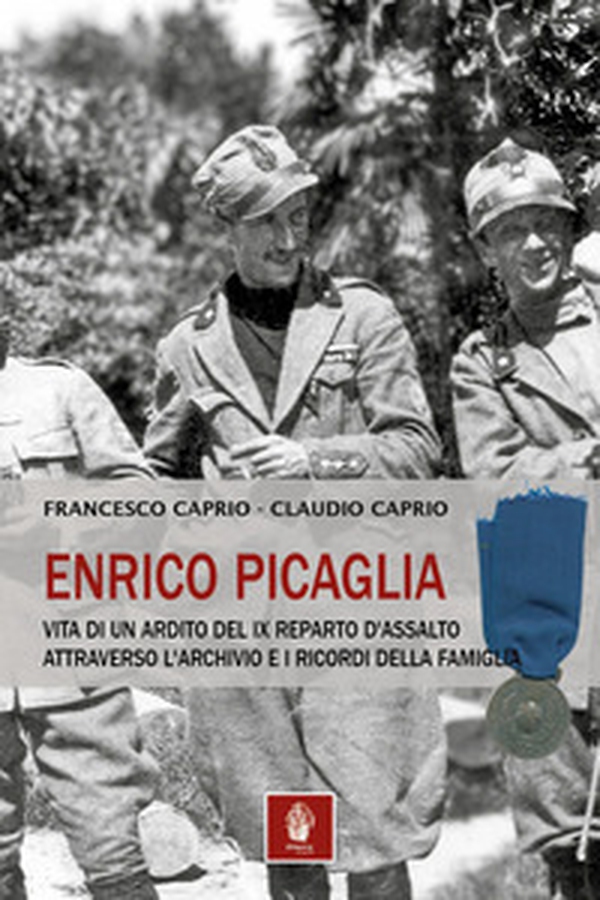 Enrico Picaglia. Vita di un ardito del IX Reparto d'Assalto attraverso l'archivio e i ricordi della famiglia - Librerie.coop Enrico Picaglia. Vita di un ardito del IX Reparto d'Assalto attraverso l'archivio e i ricordi della famiglia - Librerie.coop