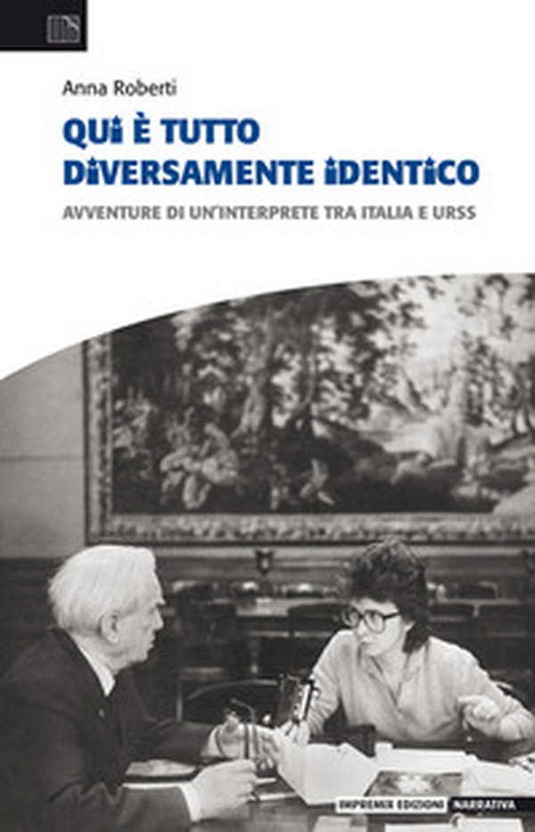 Qui è tutto diversamente identico. Avventure di un'interprete tra Italia e Urss - Librerie.coop Qui è tutto diversamente identico. Avventure di un'interprete tra Italia e Urss - Librerie.coop