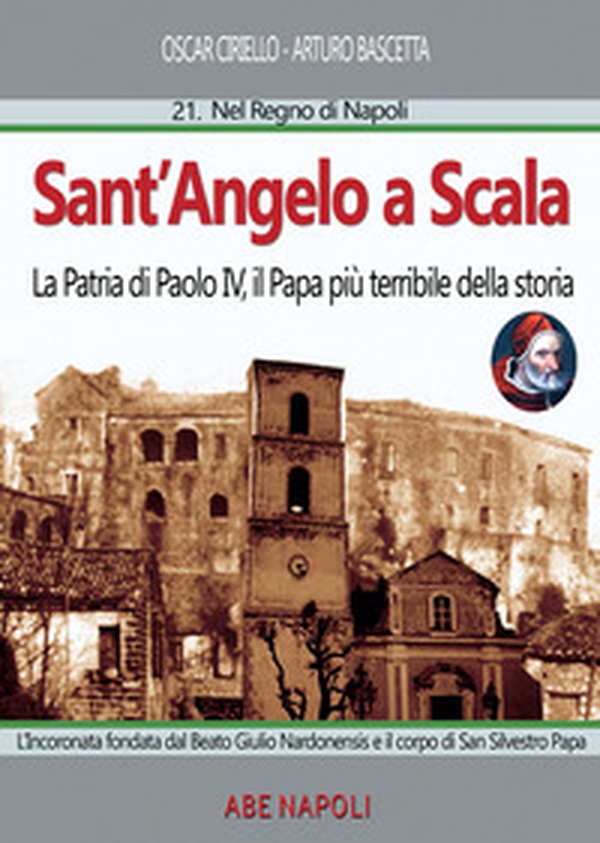 Sant'Angelo a scala: la patria di Paolo IV, il papa più terribile della storia. L'Incoronata fondata dal Beato Giulio Nardonensis e il corpo di San Silvestro papa - Librerie.coop Sant'Angelo a scala: la patria di Paolo IV, il papa più terribile della storia. L'Incoronata fondata dal Beato Giulio Nardonensis e il corpo di San Silvestro papa - Librerie.coop