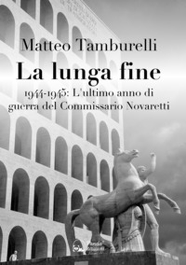 La lunga fine. 1944-1945: L'ultimo anno di guerra del Commissario Novaretti - Librerie.coop La lunga fine. 1944-1945: L'ultimo anno di guerra del Commissario Novaretti - Librerie.coop