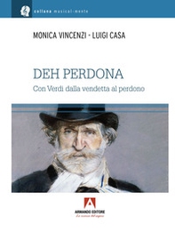 Deh perdona. Giuseppe Verdi, dalla vendetta al perdono - Librerie.coop