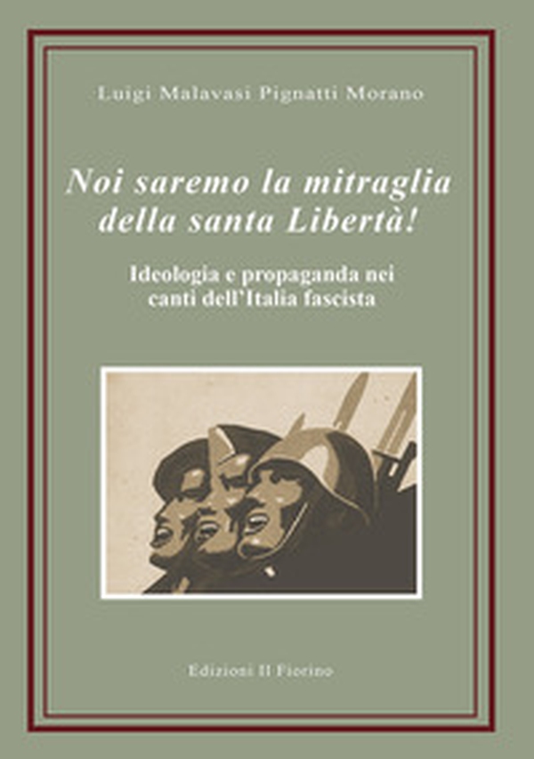Noi saremo la mitraglia della santa Libertà! Ideologia e propaganda nei canti dell'Italia fascista - Librerie.coop Noi saremo la mitraglia della santa Libertà! Ideologia e propaganda nei canti dell'Italia fascista - Librerie.coop