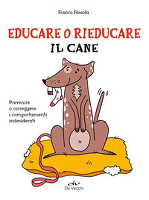 Educare o rieducare il cane. Prevenire o correggere i comportamenti indesiderati - Librerie.coop Educare o rieducare il cane. Prevenire o correggere i comportamenti indesiderati - Librerie.coop