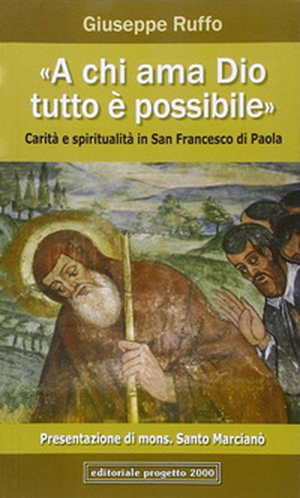 «A chi ama Dio, tutto è possibile». Carità e spiritualità in san Francesco di Paola - Librerie.coop «A chi ama Dio, tutto è possibile». Carità e spiritualità in san Francesco di Paola - Librerie.coop
