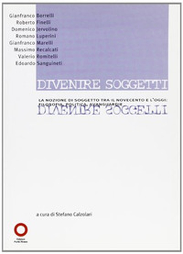 Divenire soggetti. La nozione di soggetto tra il Novecento e l'Ottocento. Filosofia, politica, avanguardie - Librerie.coop Divenire soggetti. La nozione di soggetto tra il Novecento e l'Ottocento. Filosofia, politica, avanguardie - Librerie.coop