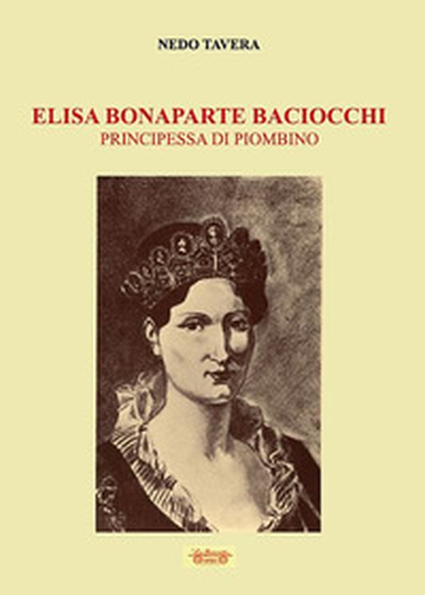 Elisa Bonaparte Baciocchi. Principessa di Piombino - Librerie.coop Elisa Bonaparte Baciocchi. Principessa di Piombino - Librerie.coop