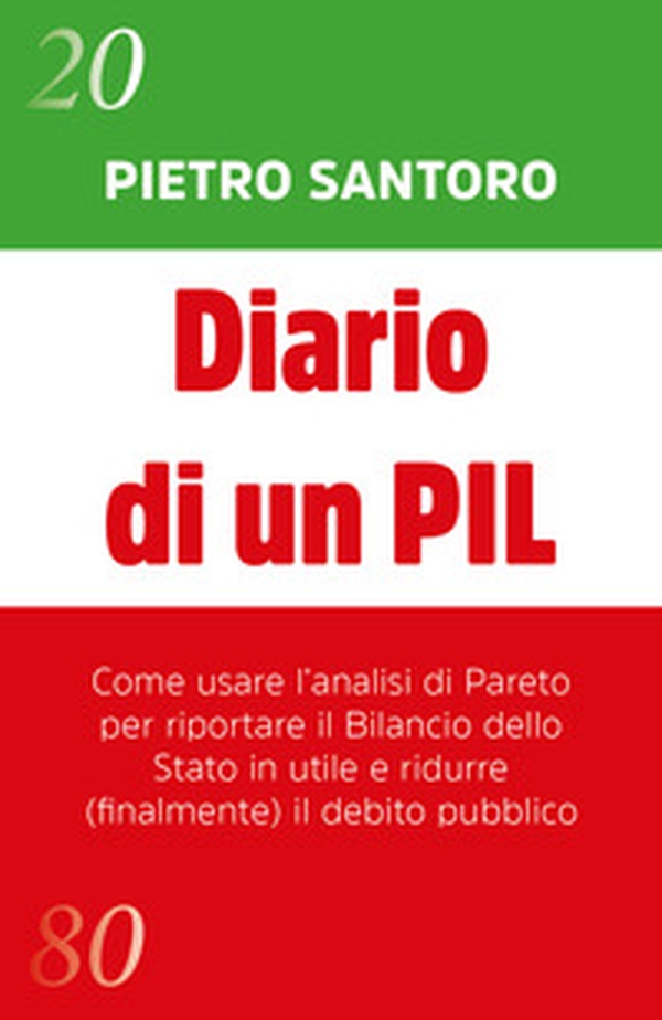 Diario di un PIL. Come usare l'analisi di Pareto per riportare il bilancio dello Stato in utile e ridurre (finalmente) il debito pubblico - Librerie.coop Diario di un PIL. Come usare l'analisi di Pareto per riportare il bilancio dello Stato in utile e ridurre (finalmente) il debito pubblico - Librerie.coop