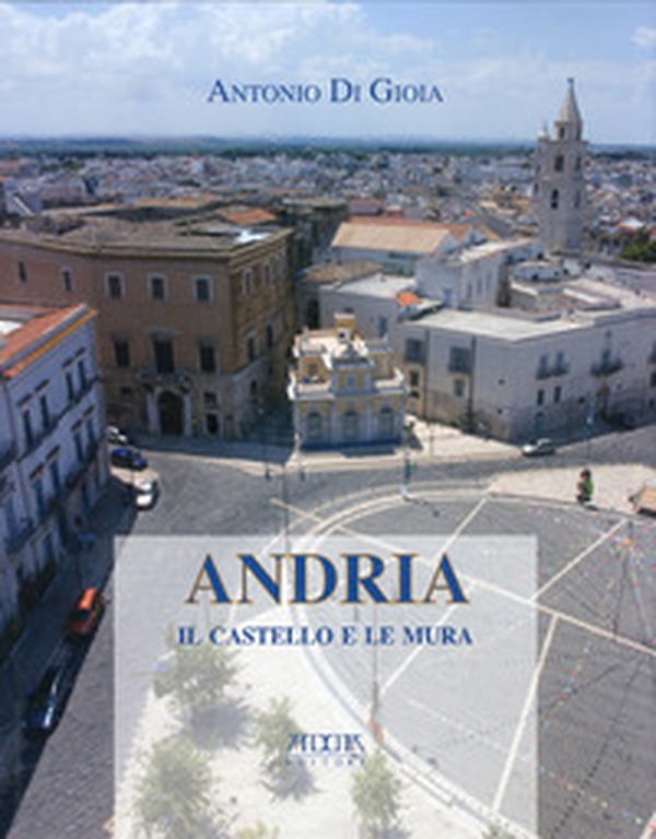 Andria. Il castello e le mura - Librerie.coop Andria. Il castello e le mura - Librerie.coop