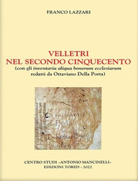 Velletri nel secondo Cinquecento. Con gli inventaria aliqua bonorum ecclesiarum redatti da Ottaviano Della Porta - Librerie.coop