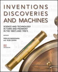 Inventions discoveries and machines. Science and tecnology in Turin and Piedmont in the 1800's and 1900's - Librerie.coop